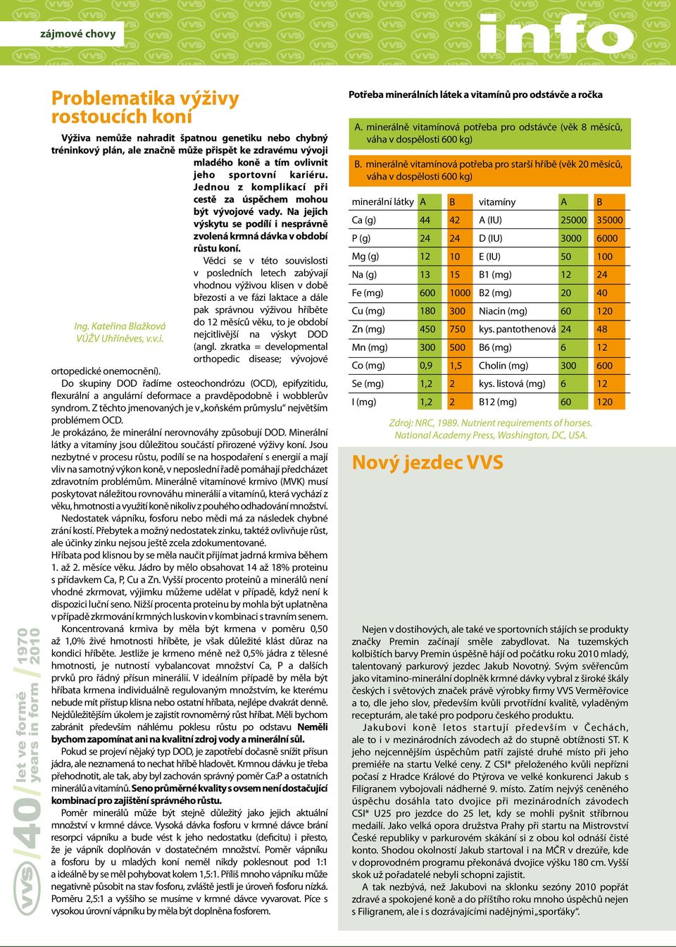 Vědci se v této souvislosti v posledních letech zabývají vhodnou výživou klisen v době březosti a ve fázi laktace a dále pak správnou výživou hříběte do 12 měsíců věku, to je období nejcitlivější na