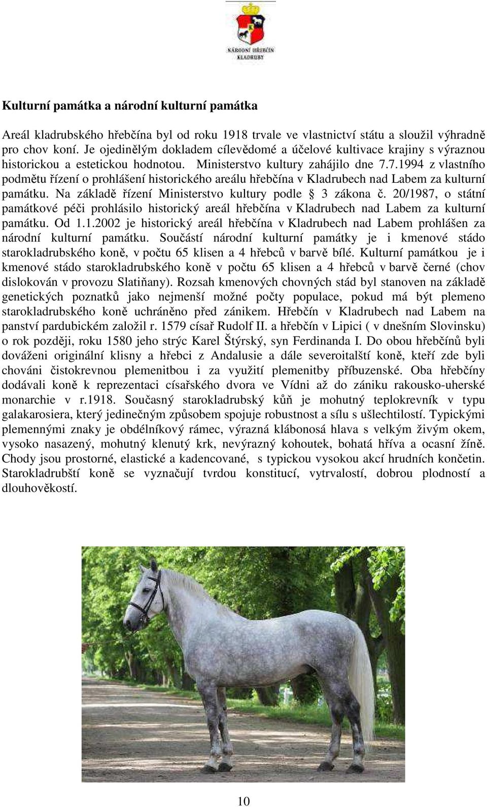 7.1994 z vlastního podmětu řízení o prohlášení historického areálu hřebčína v Kladrubech nad Labem za kulturní památku. Na základě řízení Ministerstvo kultury podle 3 zákona č.