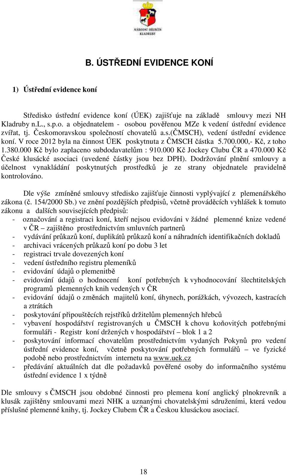 000 Kč bylo zaplaceno subdodavatelům : 910.000 Kč Jockey Clubu ČR a 470.000 Kč České klusácké asociaci (uvedené částky jsou bez DPH).