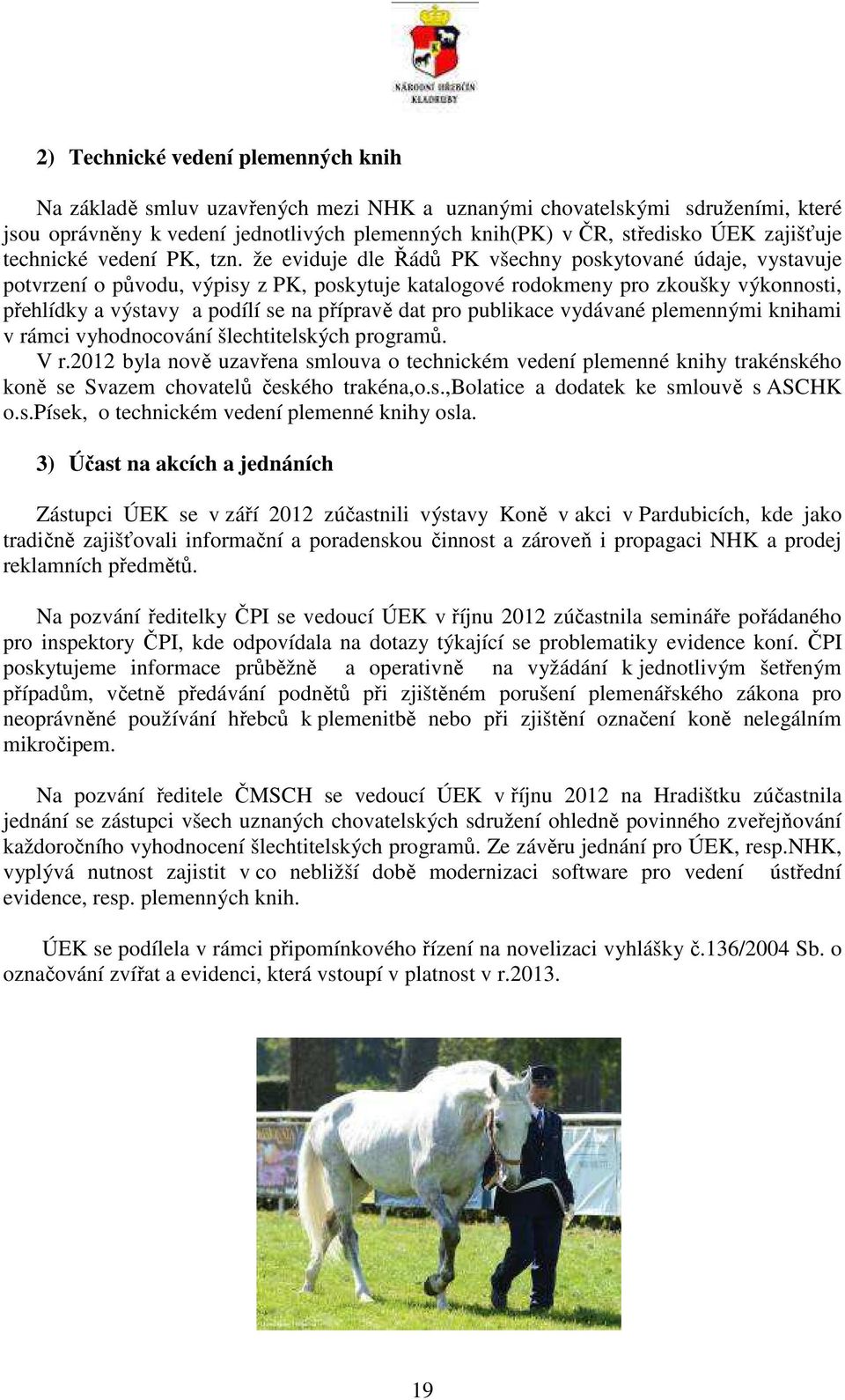 že eviduje dle Řádů PK všechny poskytované údaje, vystavuje potvrzení o původu, výpisy z PK, poskytuje katalogové rodokmeny pro zkoušky výkonnosti, přehlídky a výstavy a podílí se na přípravě dat pro