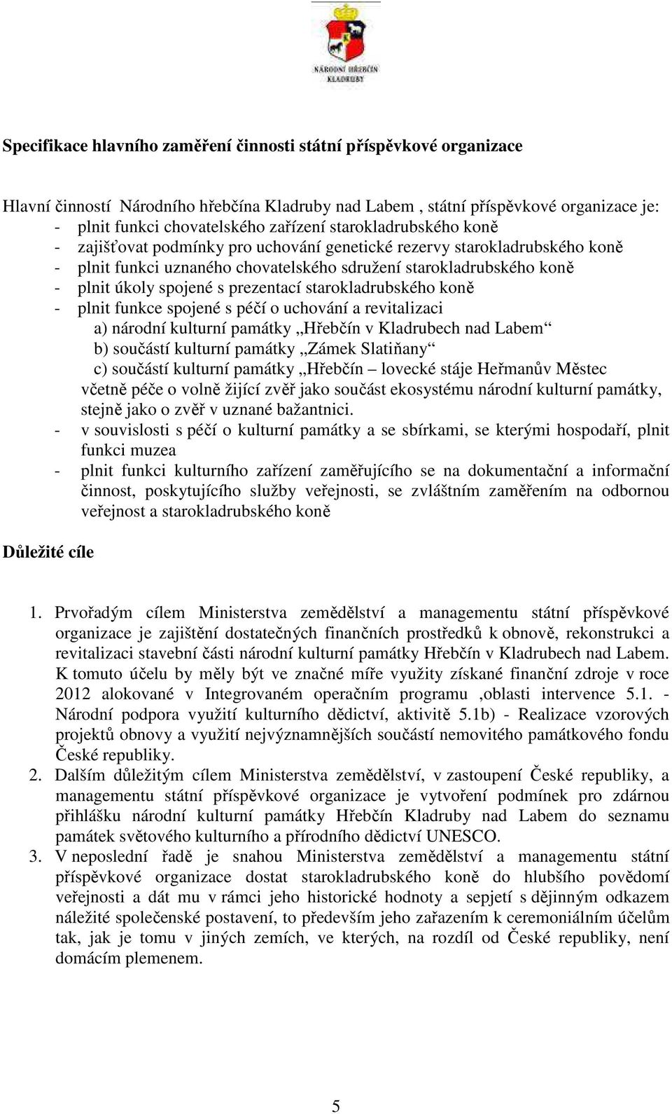 prezentací starokladrubského koně - plnit funkce spojené s péčí o uchování a revitalizaci a) národní kulturní památky Hřebčín v Kladrubech nad Labem b) součástí kulturní památky Zámek Slatiňany c)