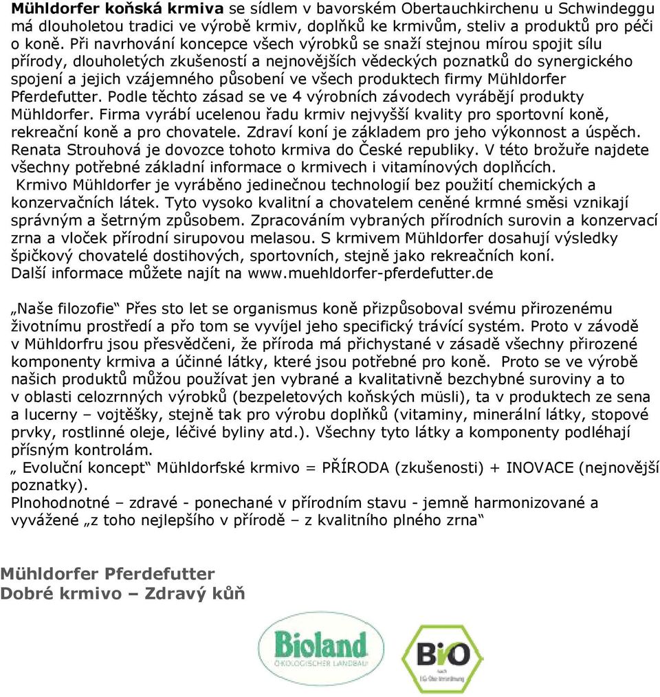 všech produktech firmy Mühldorfer Pferdefutter. Podle těchto zásad se ve 4 výrobních závodech vyrábějí produkty Mühldorfer.