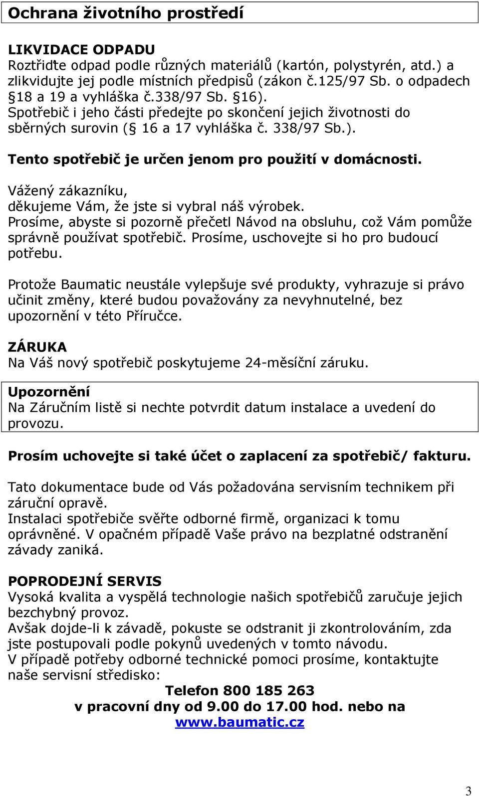 Vážený zákazníku, děkujeme Vám, že jste si vybral náš výrobek. Prosíme, abyste si pozorně přečetl Návod na obsluhu, což Vám pomůže správně používat spotřebič.