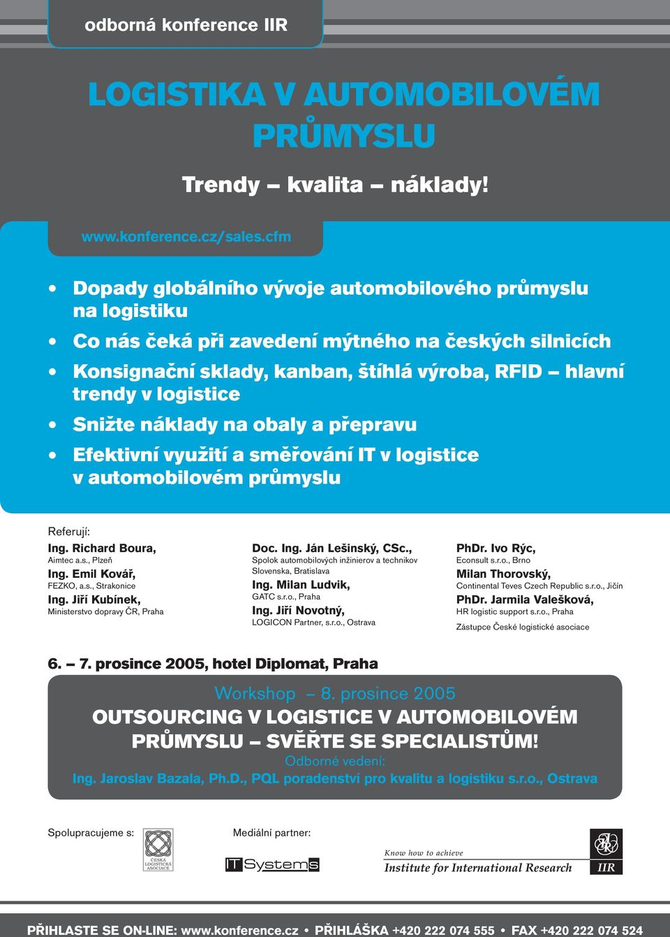 Snižte náklady na obaly a přepravu Efektivní využití a směřování IT v logistice v automobilovém průmyslu Referují: Ing. Richard Boura, Aimtec a.s., Plzeň Ing. Emil Kovář, FEZKO, a.s., Strakonice Ing.