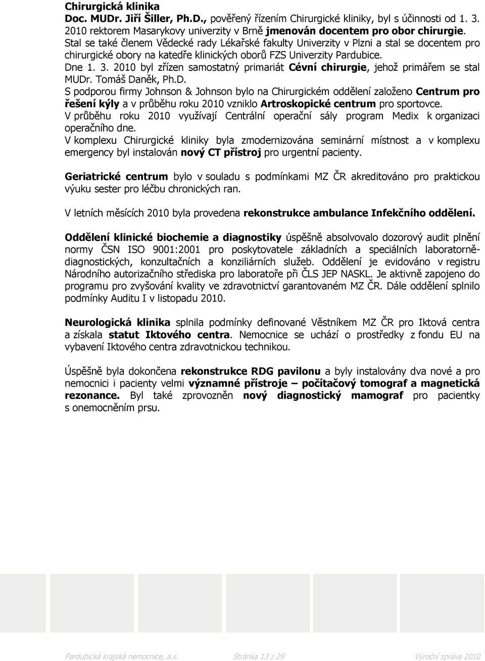 2010 byl zřízen samostatný primariát Cévní chirurgie, jehoţ primářem se stal MUDr