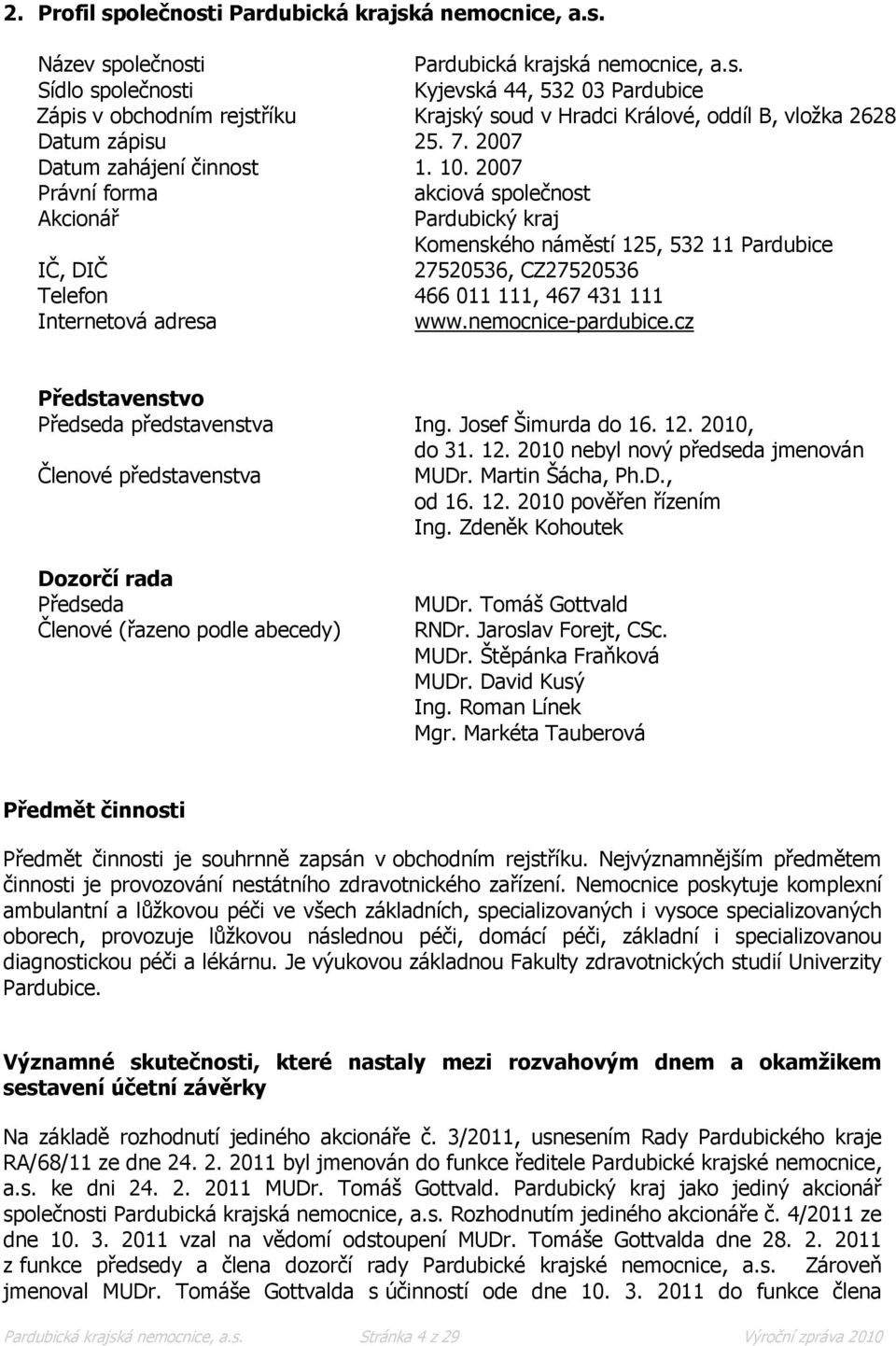 2007 Právní forma akciová společnost Akcionář Pardubický kraj Komenského náměstí 125, 532 11 Pardubice IČ, DIČ 27520536, CZ27520536 Telefon 466 011 111, 467 431 111 Internetová adresa www.