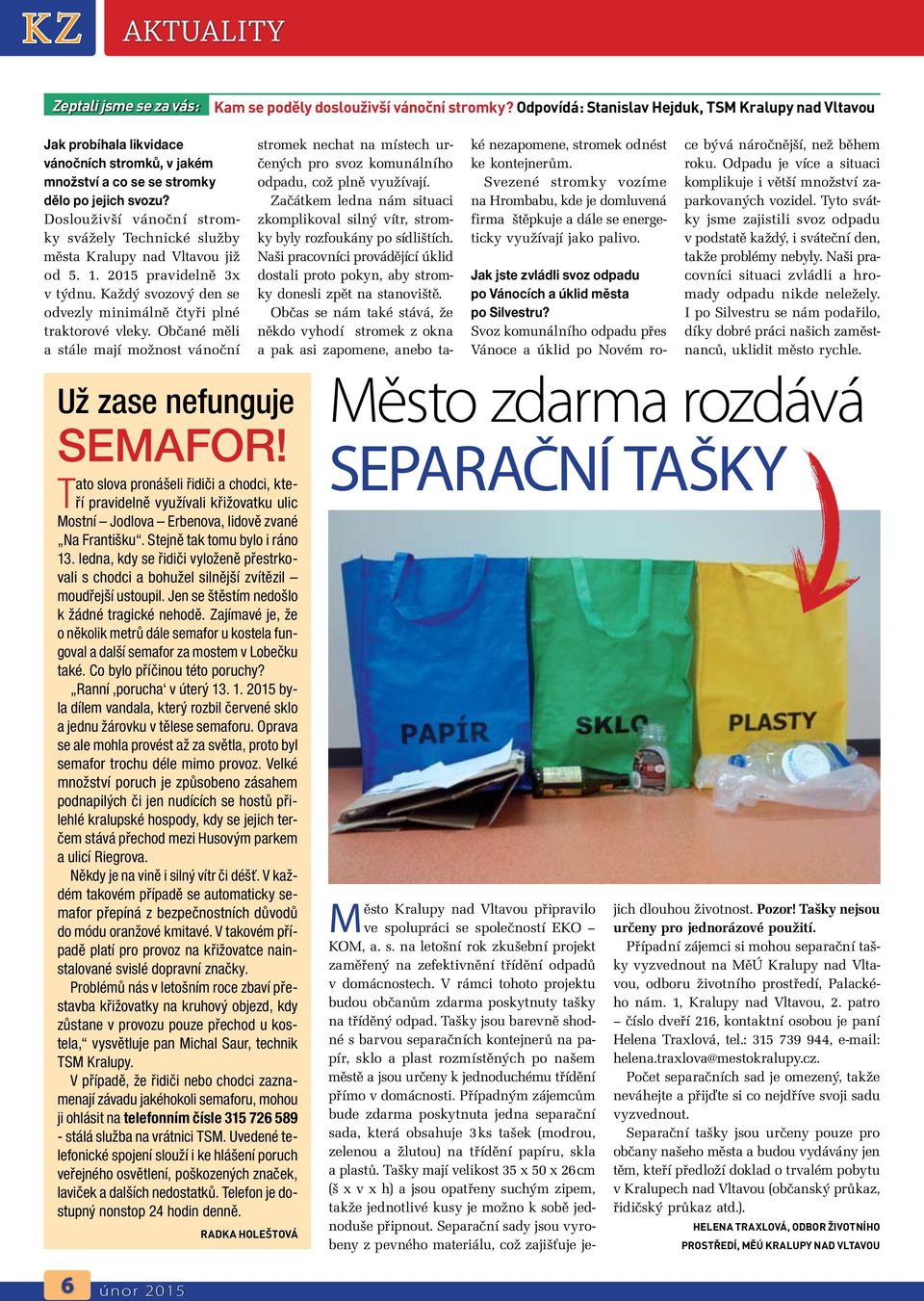 Doslouživší vánoční stromky svážely Technické služby města Kralupy nad Vltavou již od 5. 1. 2015 pravidelně 3x v týdnu. Každý svozový den se odvezly minimálně čtyři plné traktorové vleky.