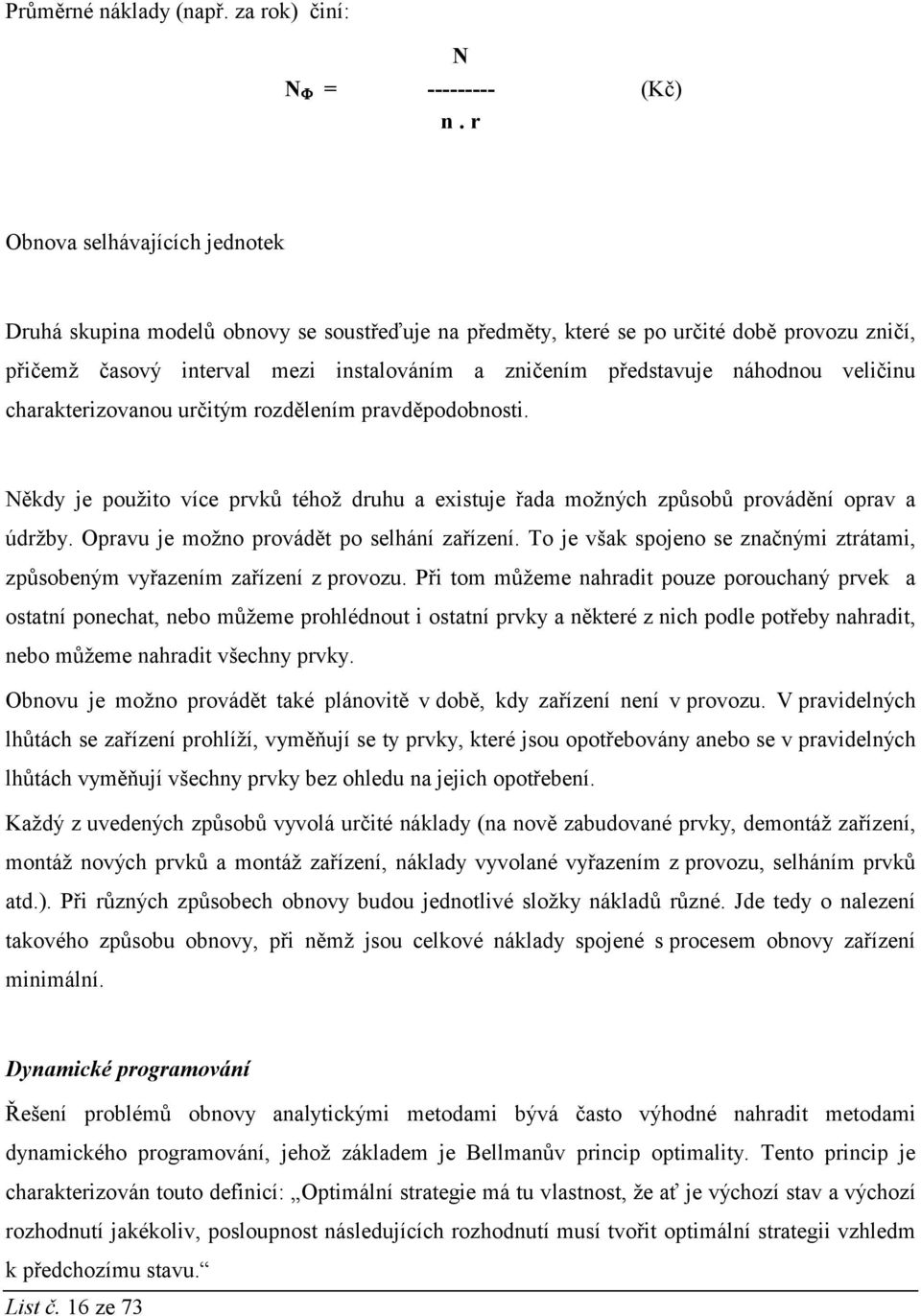 náhodnou veličinu charakterizovanou určitým rozdělením pravděpodobnosti. Někdy je použito více prvků téhož druhu a existuje řada možných způsobů provádění oprav a údržby.