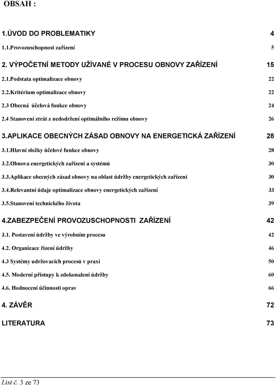 Hlavní složky účelové funkce obnovy 28 3.2.Obnova energetických zařízení a systémů 30 3.3.Aplikace obecných zásad obnovy na oblast údržby energetických zařízení 30 3.4.