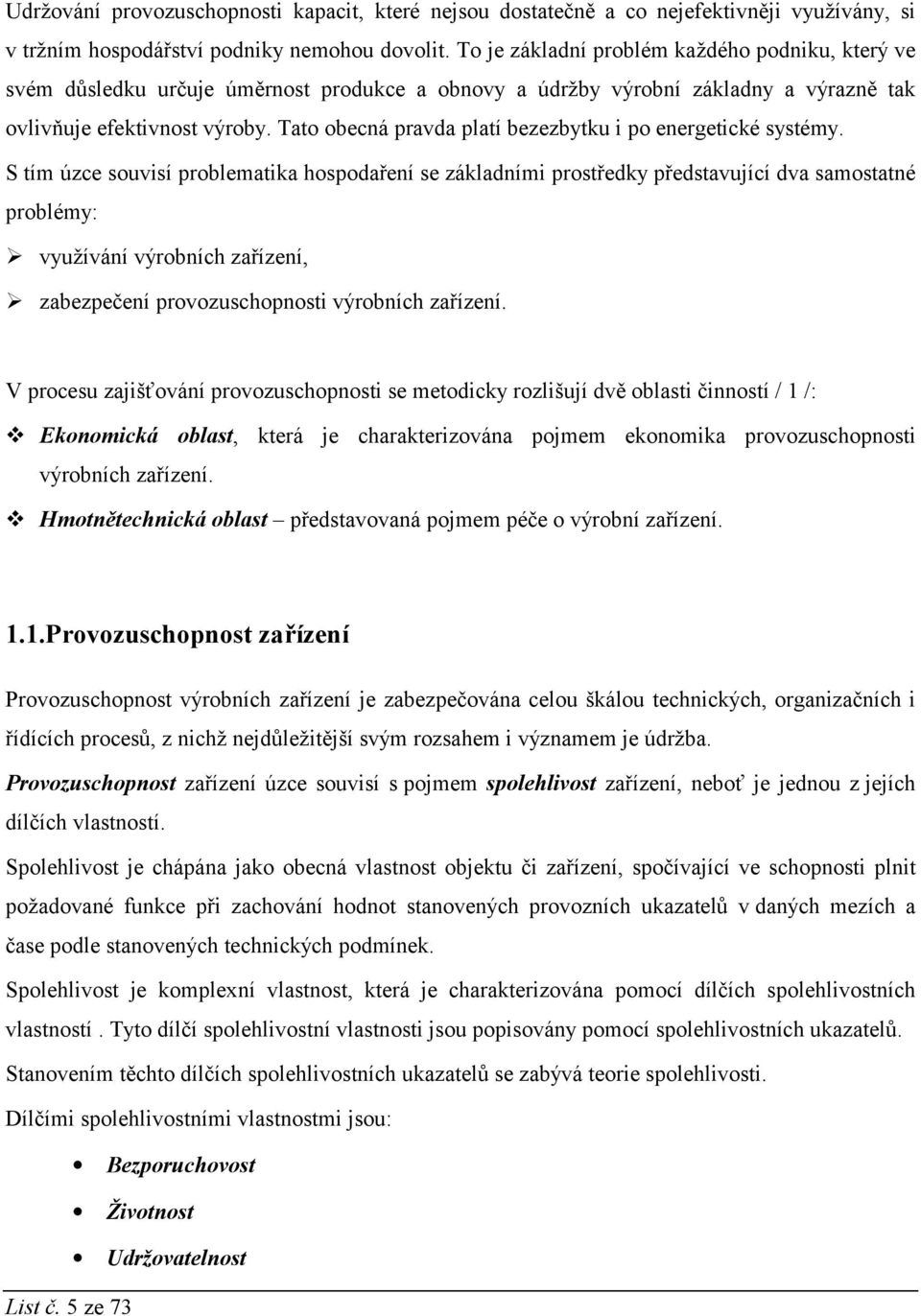 Tato obecná pravda platí bezezbytku i po energetické systémy. S tím úzce souvisí problematika hospodaření se základními prostředky představující dva samostatné problémy:!