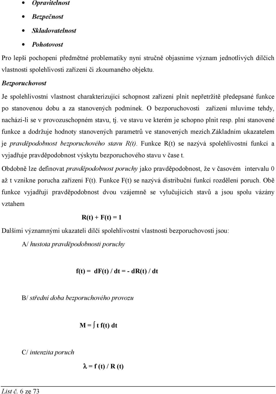 O bezporuchovosti zařízení mluvíme tehdy, nachází-li se v provozuschopném stavu, tj. ve stavu ve kterém je schopno plnit resp.