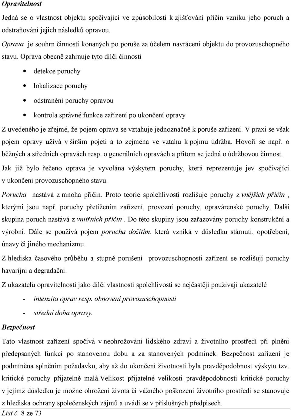 Oprava obecně zahrnuje tyto dílčí činnosti detekce poruchy lokalizace poruchy odstranění poruchy opravou kontrola správné funkce zařízení po ukončení opravy Z uvedeného je zřejmé, že pojem oprava se