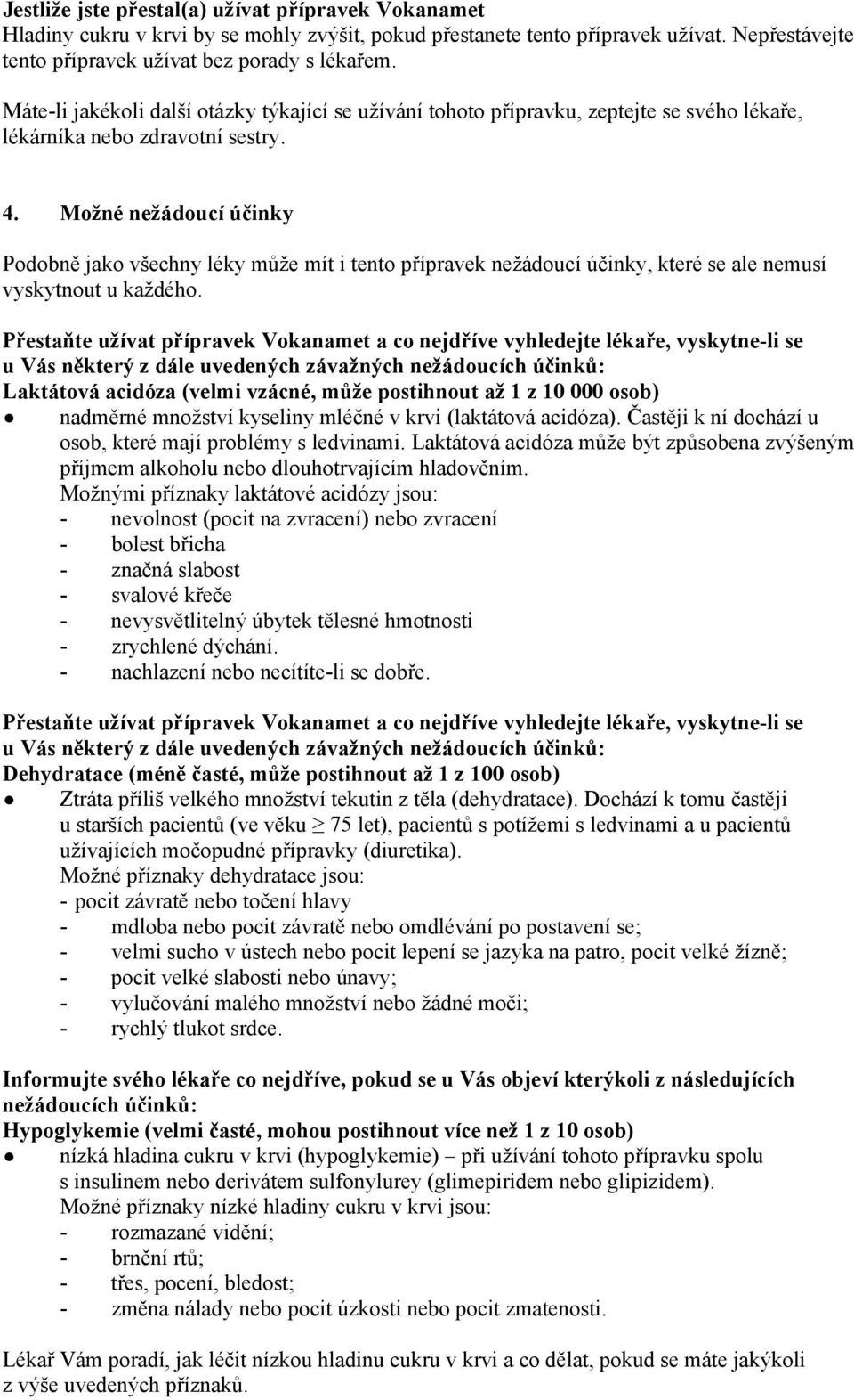 Možné nežádoucí účinky Podobně jako všechny léky může mít i tento přípravek nežádoucí účinky, které se ale nemusí vyskytnout u každého.