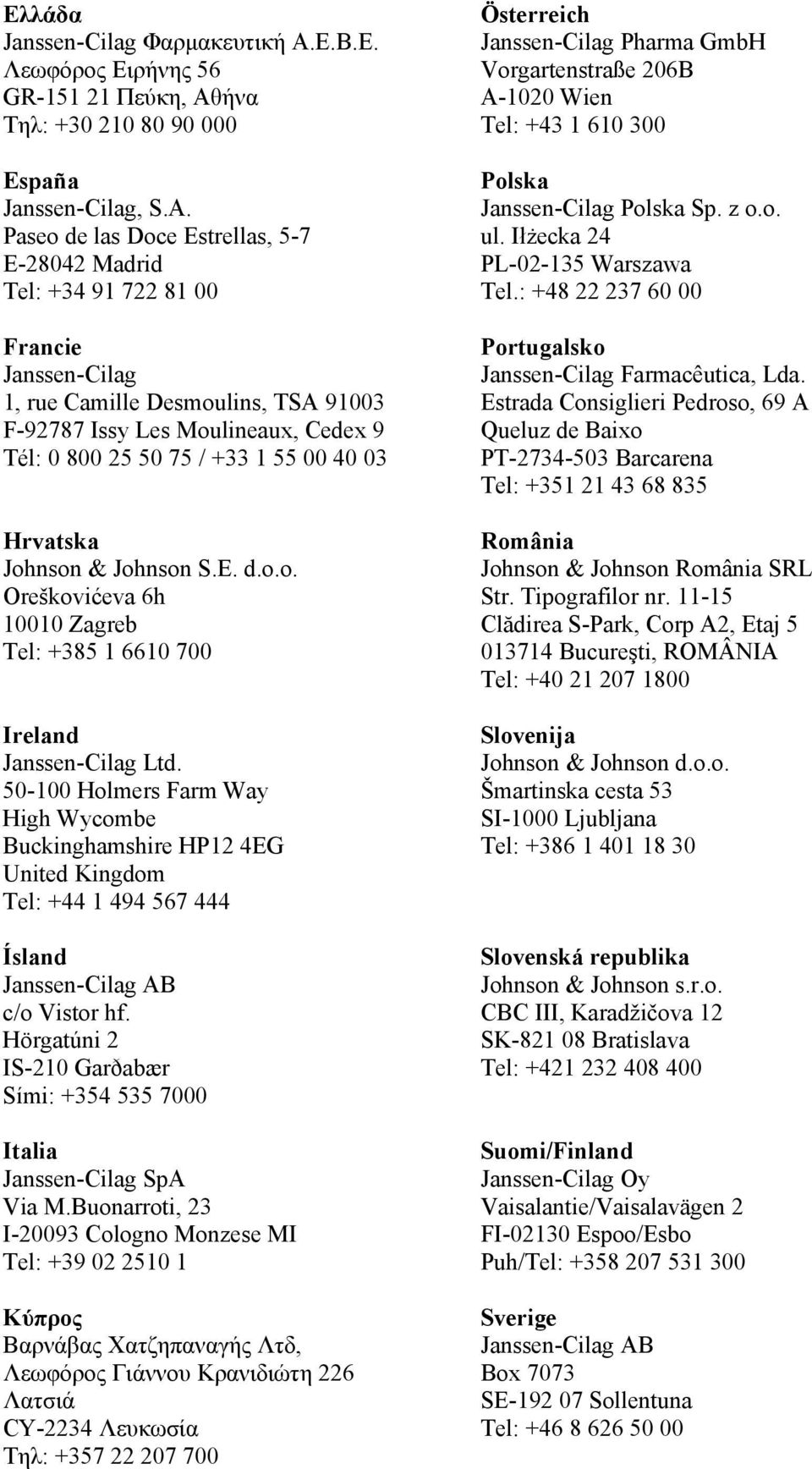 40 03 Hrvatska Johnson & Johnson S.E. d.o.o. Oreškovićeva 6h 10010 Zagreb Tel: +385 1 6610 700 Ireland Janssen-Cilag Ltd.