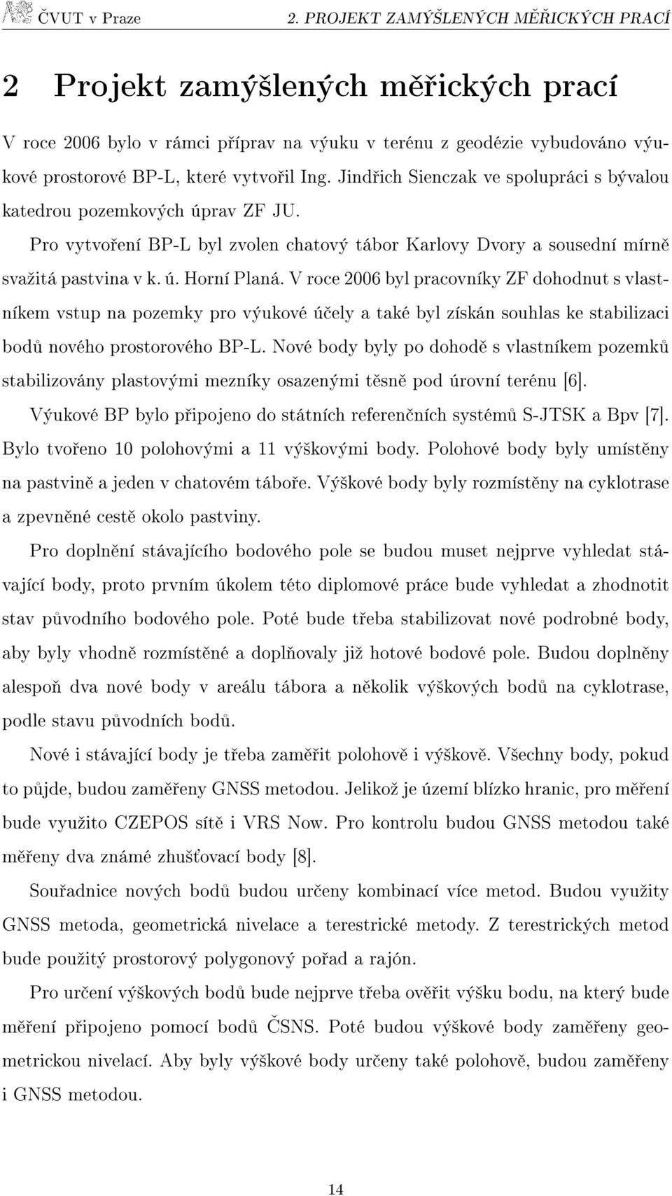 V roce 2006 byl pracovníky ZF dohodnut s vlastníkem vstup na pozemky pro výukové účely a také byl získán souhlas ke stabilizaci bodů nového prostorového BP-L.