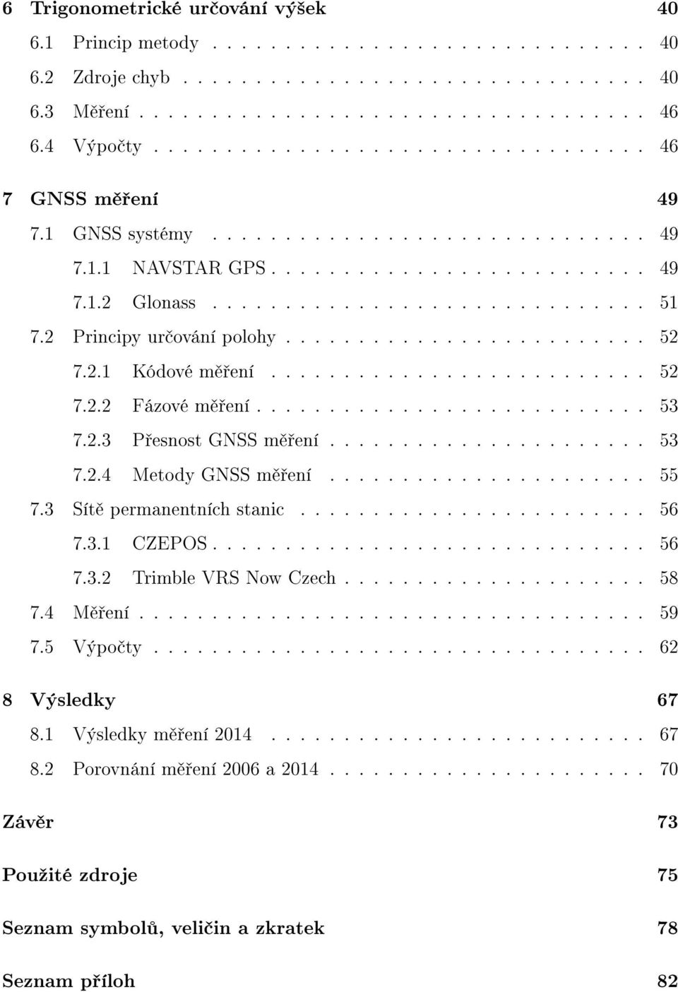 2 Principy určování polohy......................... 52 7.2.1 Kódové měření.......................... 52 7.2.2 Fázové měření........................... 53 7.2.3 Přesnost GNSS měření...................... 53 7.2.4 Metody GNSS měření.