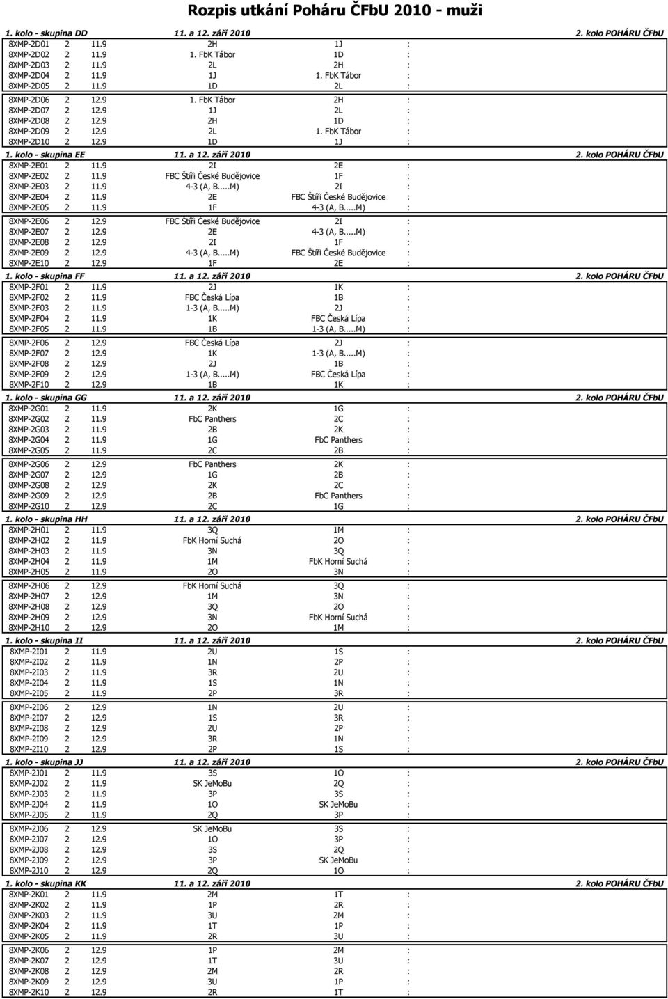 kolo POHÁRU ČFbU 8XMP-2E01 2 11.9 2I 2E : 8XMP-2E02 2 11.9 FBC Štíři České Budějovice 1F : 8XMP-2E03 2 11.9 4-3 (A, B...M) 2I : 8XMP-2E04 2 11.9 2E FBC Štíři České Budějovice : 8XMP-2E05 2 11.