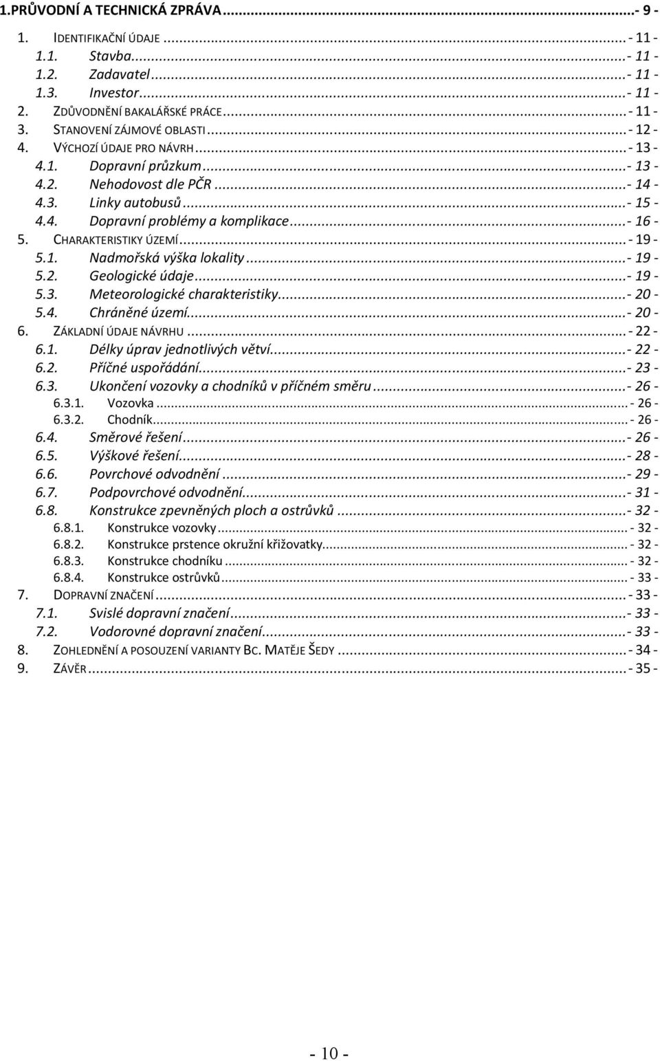 .. - 19-5.1. Nadmořská výška lokality...- 19-5.2. Geologické údaje...- 19-5.3. Meteorologické charakteristiky...- 20-5.4. Chráněné území...- 20-6. ZÁKLADNÍ ÚDAJE NÁVRHU... - 22-6.1. Délky úprav jednotlivých větví.