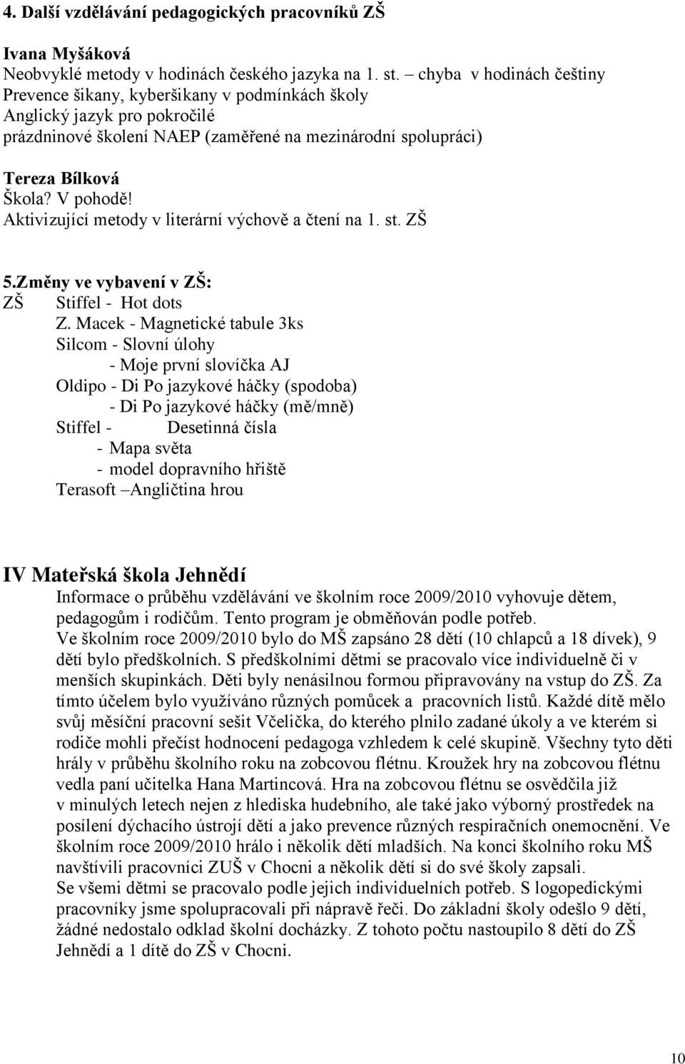 Aktivizující metody v literární výchově a čtení na 1. st. ZŠ 5.Změny ve vybavení v ZŠ: ZŠ Stiffel - Hot dots Z.