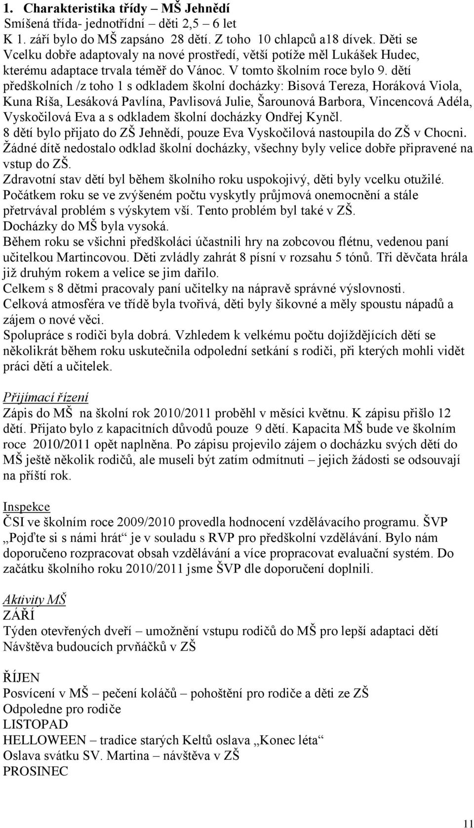 dětí předškolních /z toho 1 s odkladem školní docházky: Bisová Tereza, Horáková Viola, Kuna Ríša, Lesáková Pavlína, Pavlisová Julie, Šarounová Barbora, Vincencová Adéla, Vyskočilová Eva a s odkladem