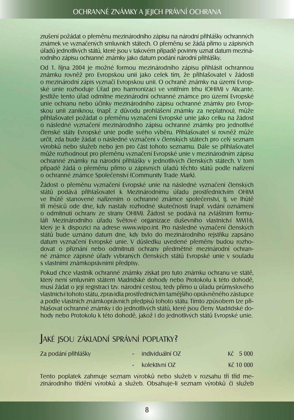 října 2004 je možné formou mezinárodního zápisu přihlásit ochrannou známku rovněž pro Evropskou unii jako celek tím, že přihlašovatel v žádosti o mezinárodní zápis vyznačí Evropskou unii.