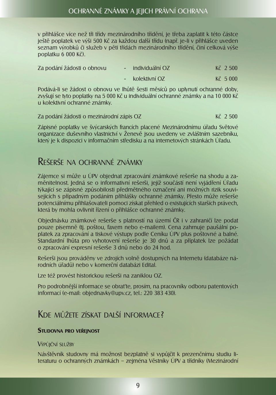 Za podání žádosti o obnovu - individuální OZ kč 2 500 - kolektivní OZ kč 5 000 Podává-li se žádost o obnovu ve lhůtě šesti měsíců po uplynutí ochranné doby, zvyšují se tyto poplatky na 5 000 Kč u