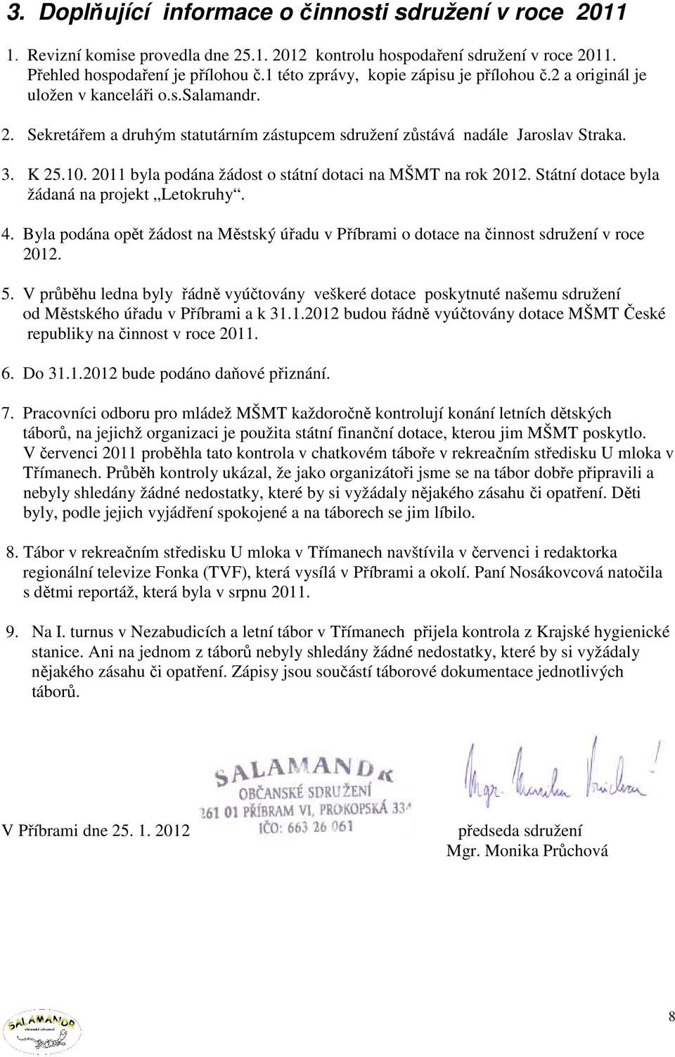 2011 byla podána žádost o státní dotaci na MŠMT na rok 2012. Státní dotace byla žádaná na projekt Letokruhy. 4.