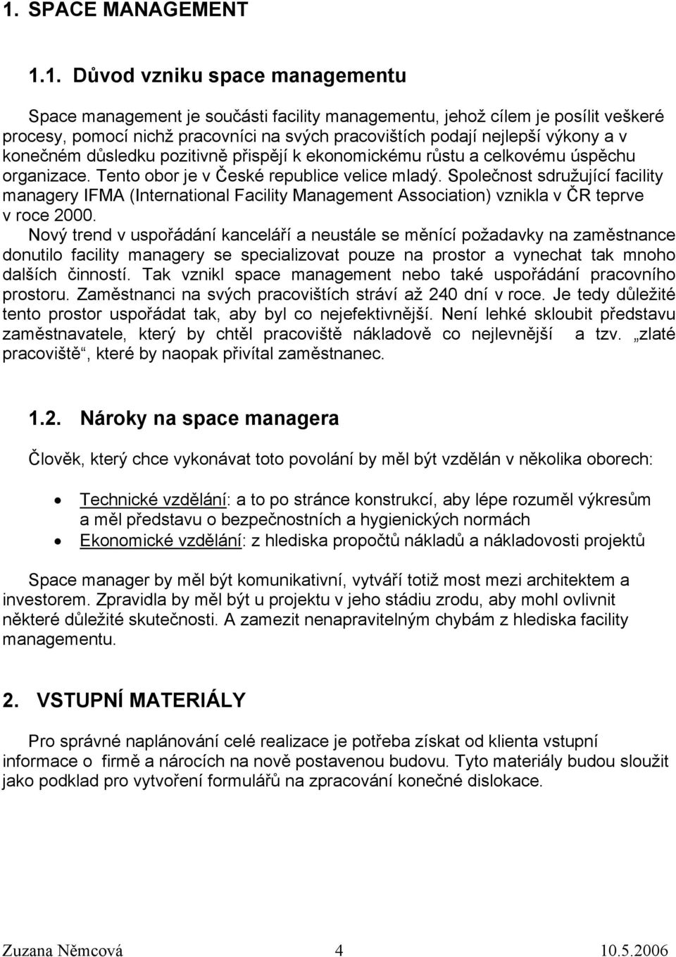 Společnost sdružující facility managery IFMA (International Facility Management Association) vznikla v ČR teprve v roce 2000.