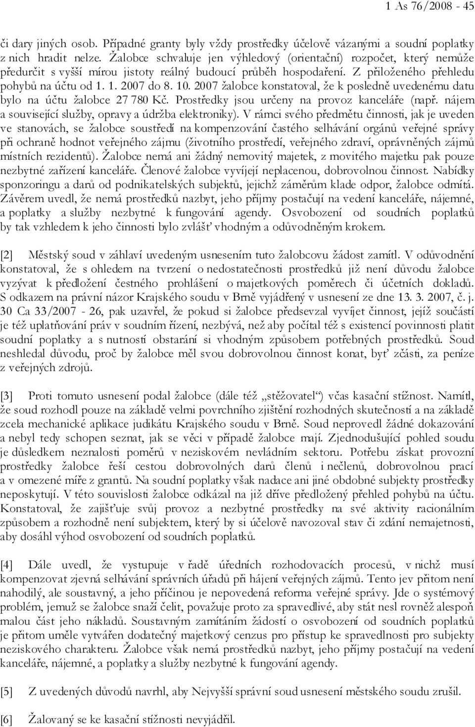 2007 žalobce konstatoval, že k posledně uvedenému datu bylo na účtu žalobce 27 780 Kč. Prostředky jsou určeny na provoz kanceláře (např. nájem a související služby, opravy a údržba elektroniky).