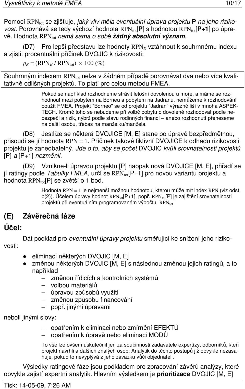 (D7) Pro lepší představu lze hodnoty RPN K vztáhnout k souhrnnému indexu a zjistit procentuální příčinek DVOJIC k rizikovosti: ρ K = (RPN K / RPN tot ) 100 (%) Souhrnným indexem RPN tot nelze v