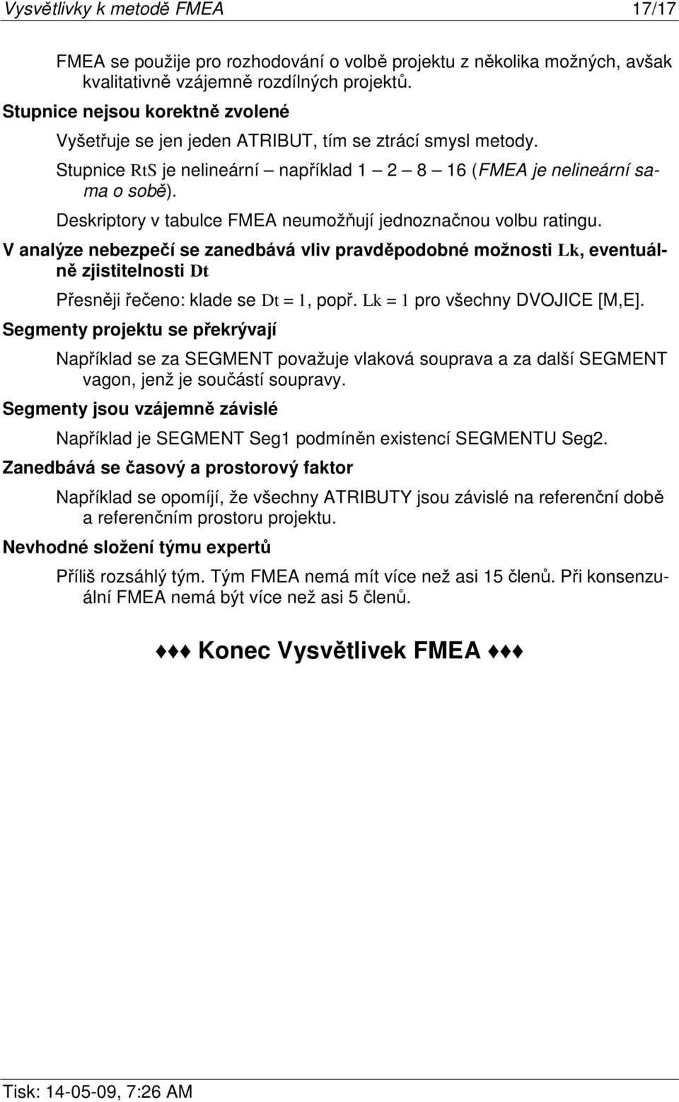 Deskriptory v tabulce FMEA neumožňují jednoznačnou volbu ratingu. V analýze nebezpečí se zanedbává vliv pravděpodobné možnosti Lk, eventuálně zjistitelnosti Dt Přesněji řečeno: klade se Dt = 1, popř.