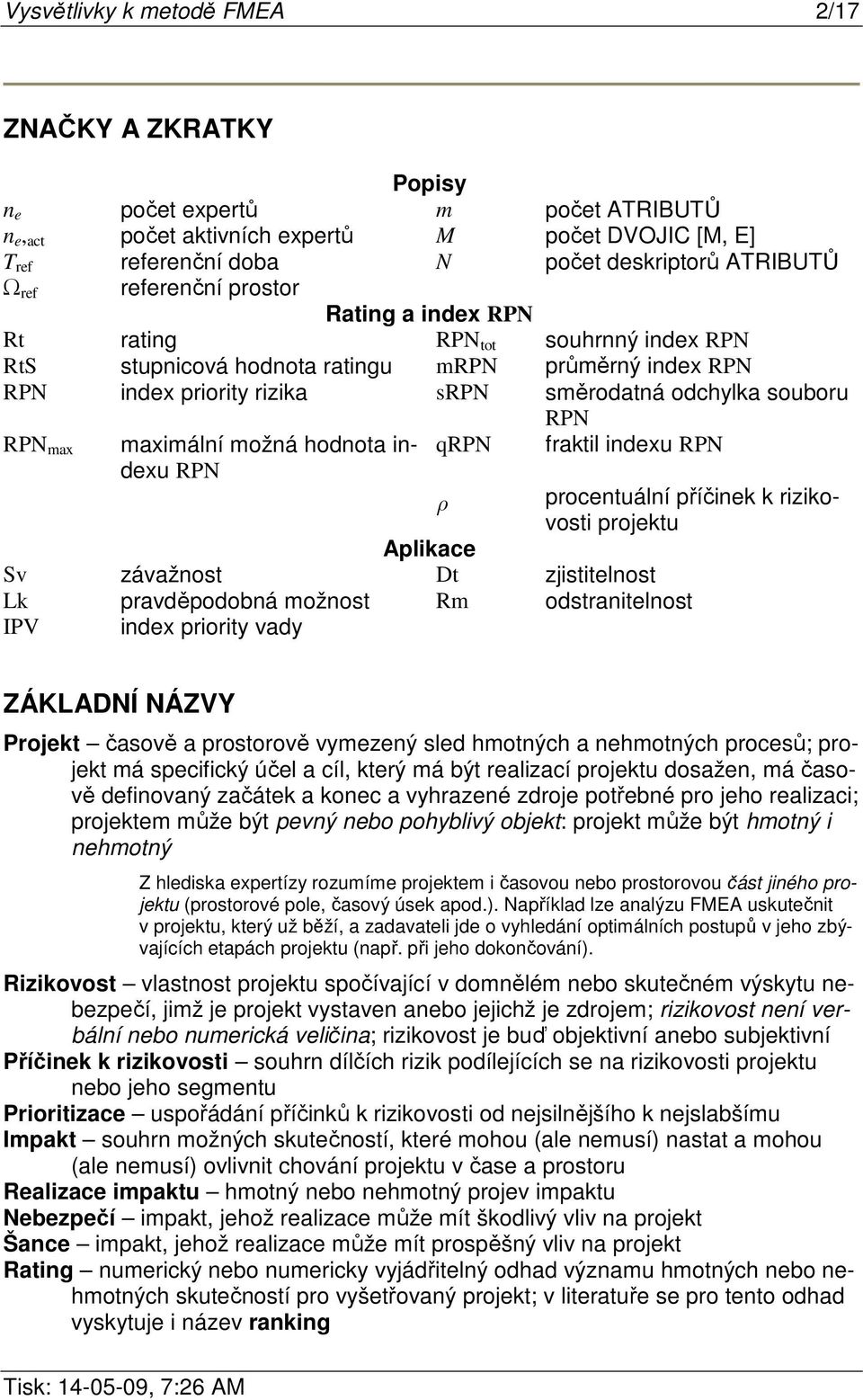 RPN max maximální možná hodnota indexu RPN qrpn fraktil indexu RPN Aplikace Sv závažnost Dt zjistitelnost ρ procentuální příčinek k rizikovosti projektu Lk pravděpodobná možnost Rm odstranitelnost