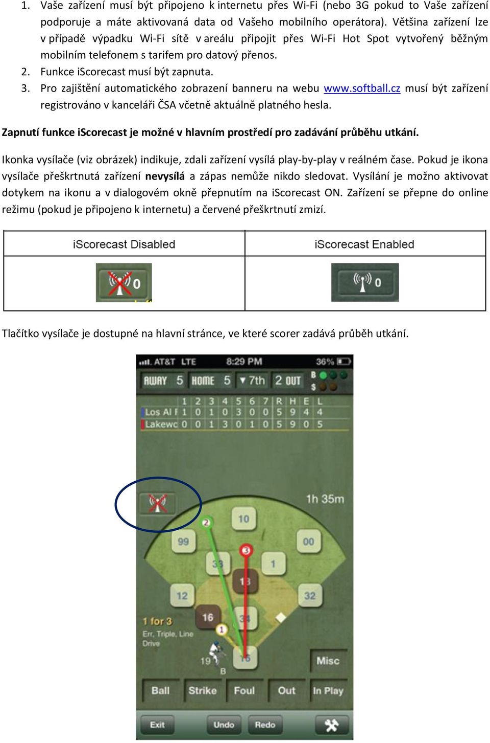 Pro zajištění automatického zobrazení banneru na webu www.softball.cz musí být zařízení registrováno v kanceláři ČSA včetně aktuálně platného hesla.