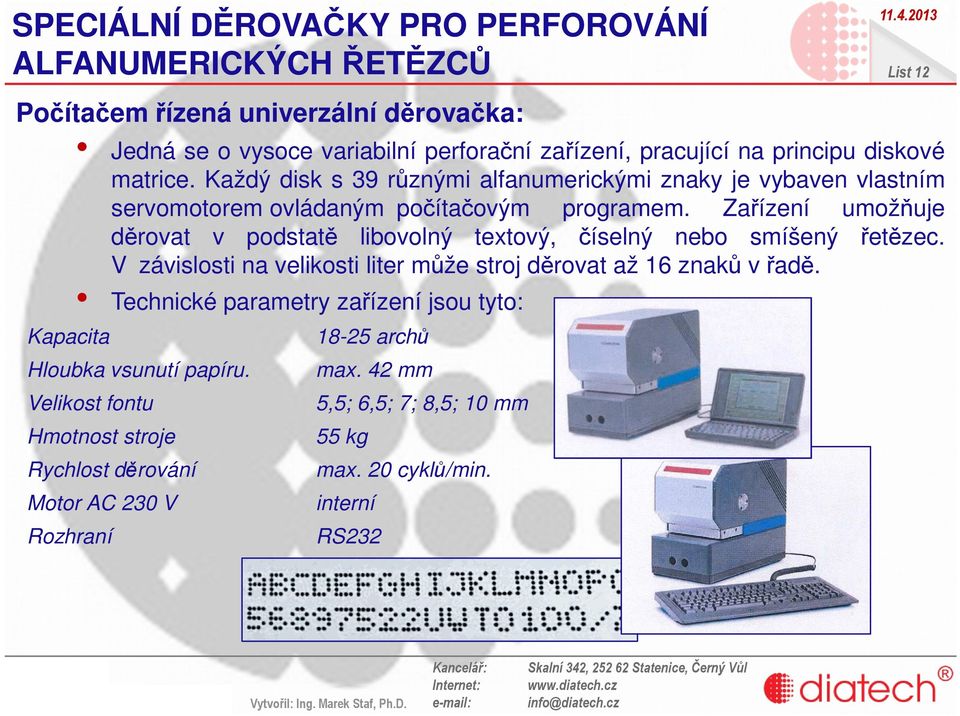 Zařízení umožňuje děrovat v podstatě libovolný textový, číselný nebo smíšený řetězec. V závislosti na velikosti liter může stroj děrovat až 16 znaků vřadě.