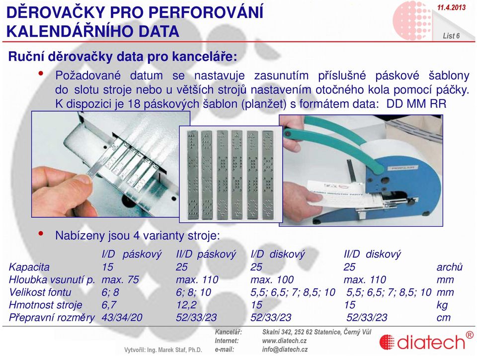 K dispozici je 18 páskových šablon (planžet) s formátem data: DD MM RR List 6 Nabízeny jsou 4 varianty stroje: I/D páskový II/D páskový I/D diskový II/D