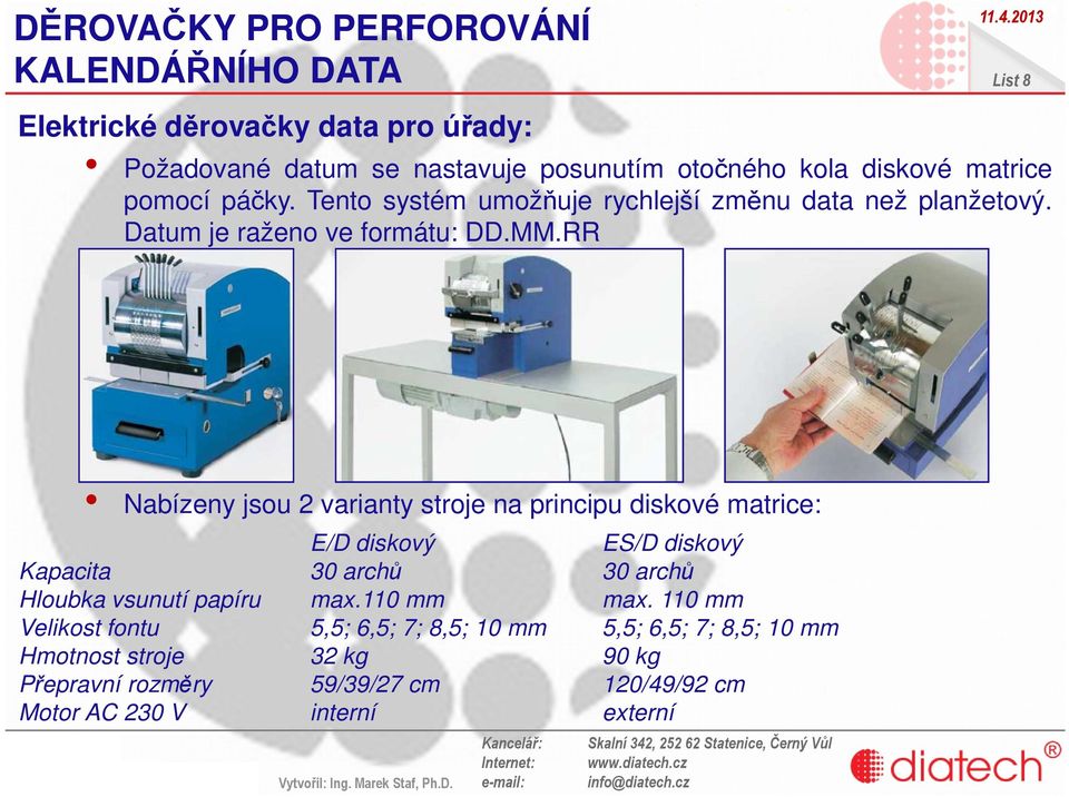 RR List 8 Nabízeny jsou 2 varianty stroje na principu diskové matrice: E/D diskový ES/D diskový Kapacita 30 archů 30 archů Hloubka vsunutí papíru