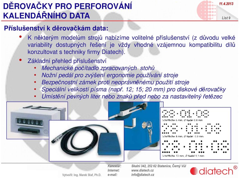 Základní přehled příslušenství Mechanické počítadlo zpracovaných stohů Nožní pedál pro zvýšení ergonomie používání stroje Bezpečnostní zámek proti