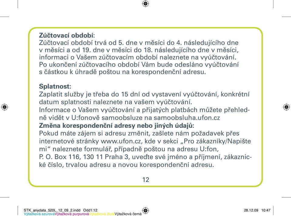 Splatnost: Zaplatit služby je třeba do 15 dní od vystavení vyúčtování, konkrétní datum splatnosti naleznete na vašem vyúčtování.