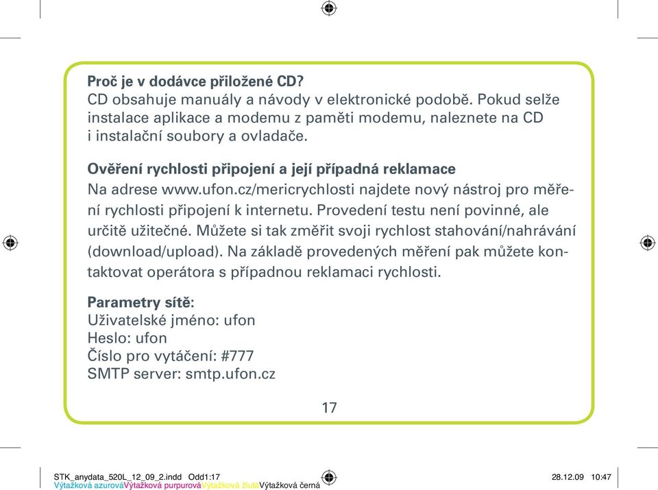 cz/mericrychlosti najdete nový nástroj pro měření rychlosti připojení k internetu. Provedení testu není povinné, ale určitě užitečné.