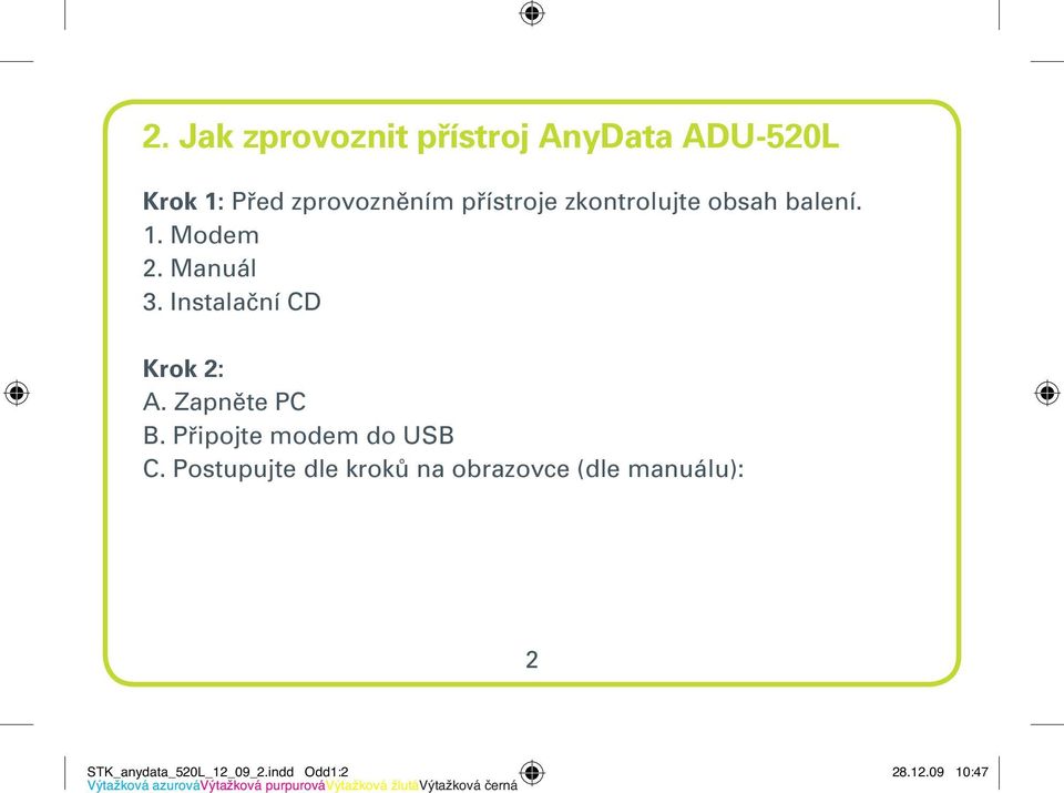 Instalační CD Krok 2: A. Zapněte PC B. Připojte modem do USB C.