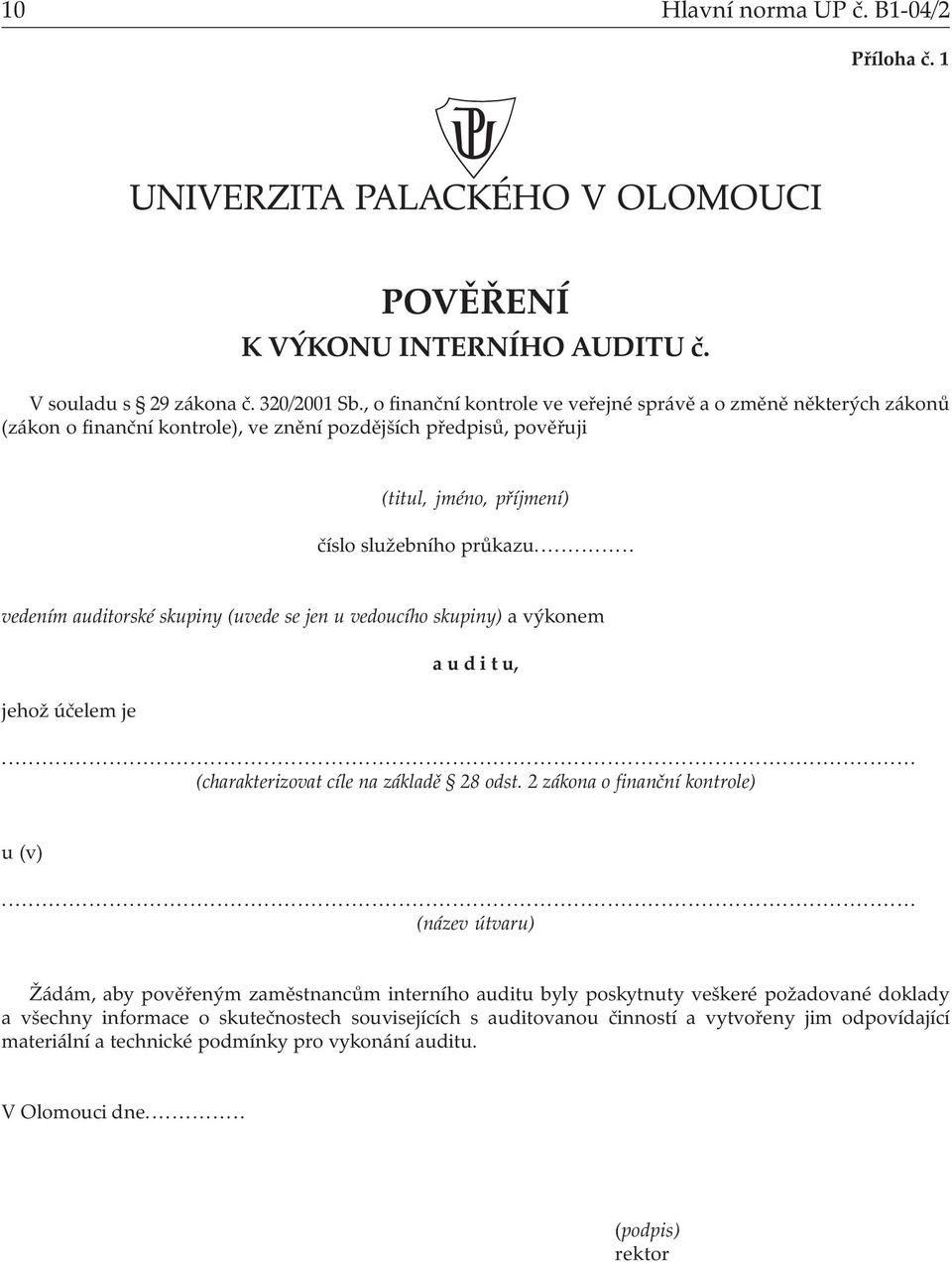 .. vedením auditorské skupiny (uvede se jen u vedoucího skupiny) a výkonem jehož účelem je a u d i t u,... (charakterizovat cíle na základě 28 odst. 2 zákona o finanční kontrole) u (v).