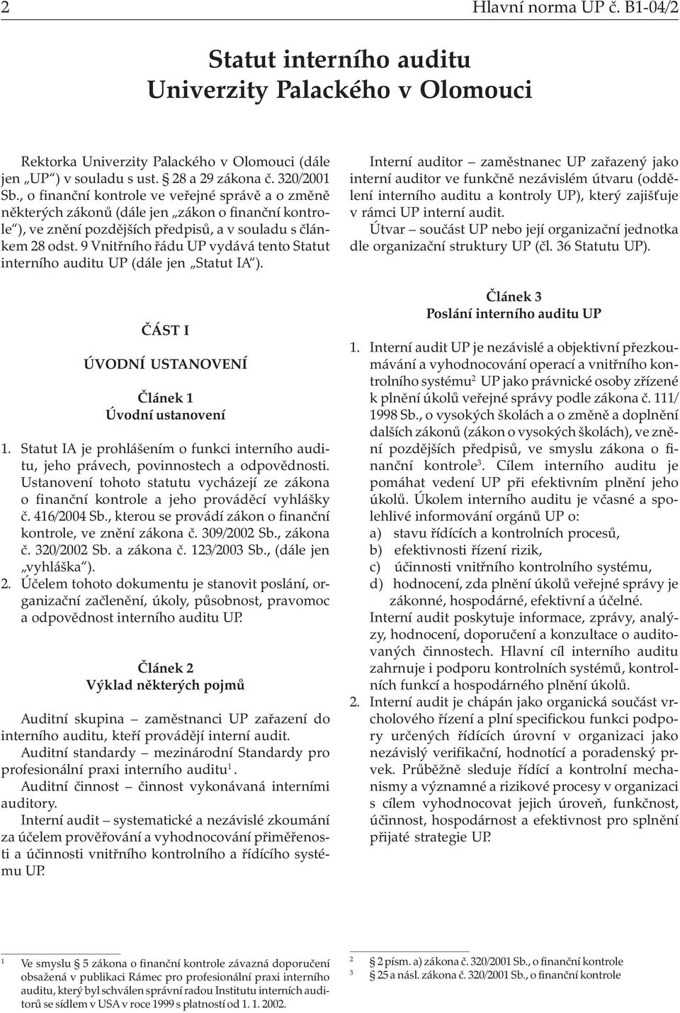 9 Vnitřního řádu UP vydává tento Statut interního auditu UP (dále jen Statut IA ). ČÁST I ÚVODNÍ USTANOVENÍ Článek 1 Úvodní ustanovení 1.