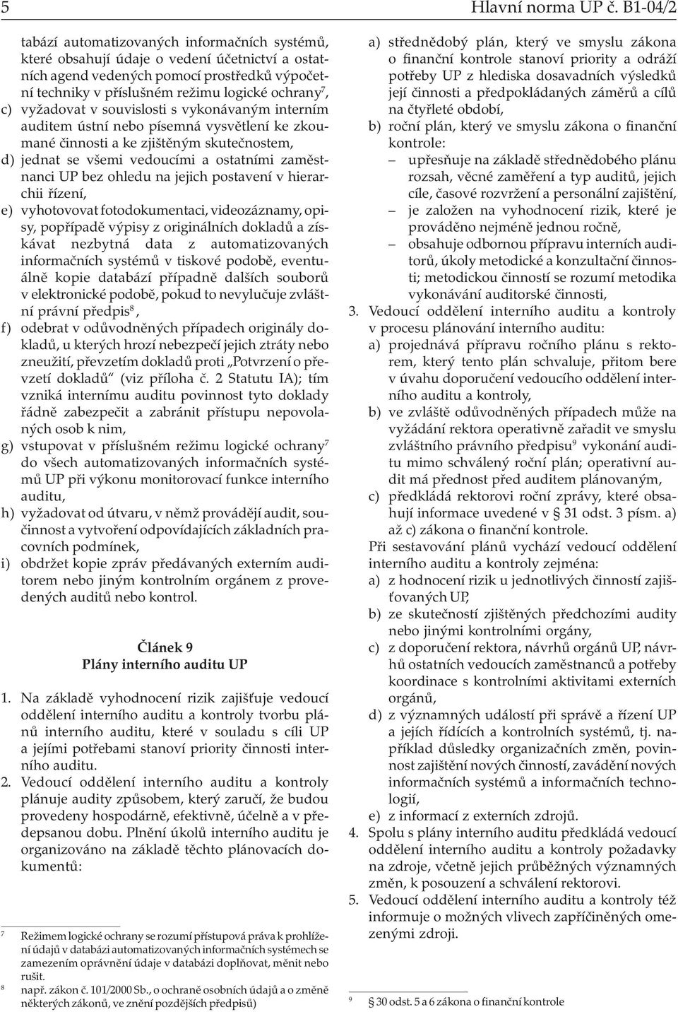 c) vyžadovat v souvislosti s vykonávaným interním auditem ústní nebo písemná vysvětlení ke zkoumané činnosti a ke zjištěným skutečnostem, d) jednat se všemi vedoucími a ostatními zaměstnanci UP bez