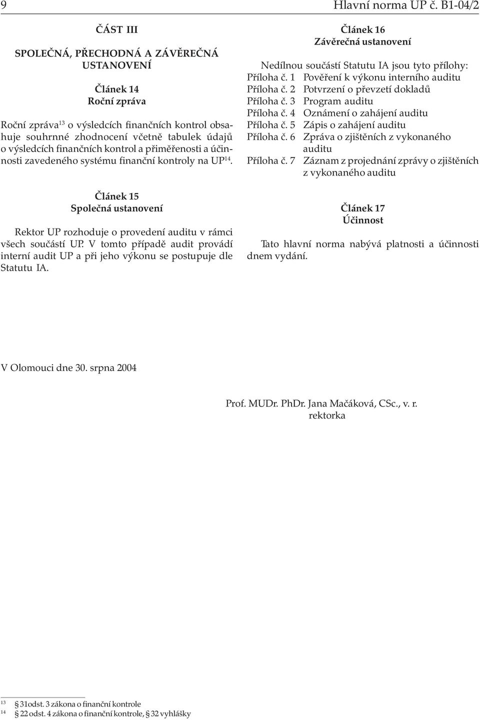 finančních kontrol a přiměřenosti a účinnosti zavedeného systému finanční kontroly na UP 14. Článek 15 Společná ustanovení Rektor UP rozhoduje o provedení auditu v rámci všech součástí UP.