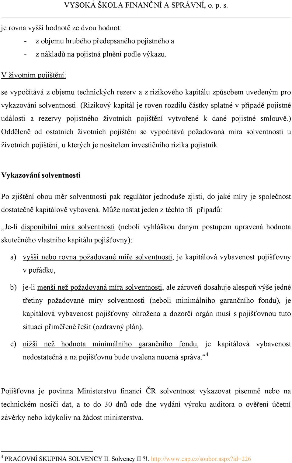 (Rizikový kapitál je roven rozdílu částky splatné v případě pojistné události a rezervy pojistného životních pojištění vytvořené k dané pojistné smlouvě.