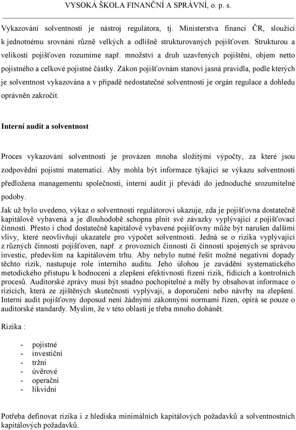 Zákon pojišťovnám stanoví jasná pravidla, podle kterých je solventnost vykazována a v případě nedostatečné solventnosti je orgán regulace a dohledu oprávněn zakročit.