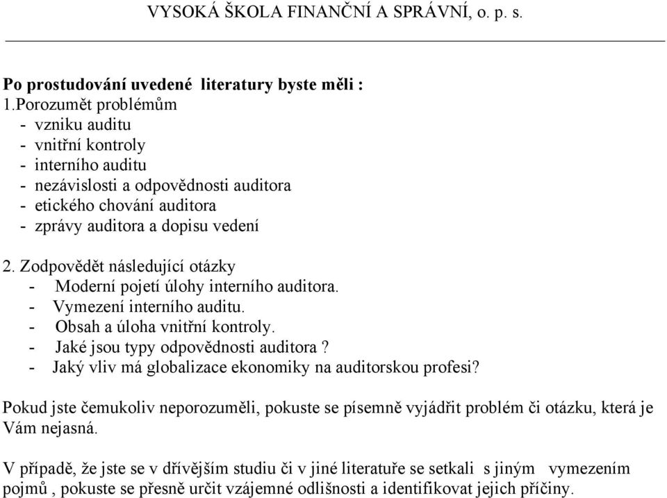 Zodpovědět následující otázky - Moderní pojetí úlohy interního auditora. - Vymezení interního auditu. - Obsah a úloha vnitřní kontroly. - Jaké jsou typy odpovědnosti auditora?