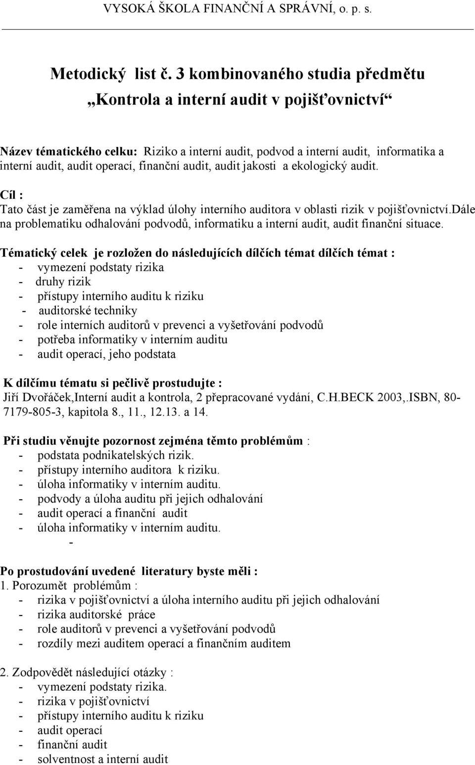 audit, audit jakosti a ekologický audit. Cíl : Tato část je zaměřena na výklad úlohy interního auditora v oblasti rizik v pojišťovnictví.