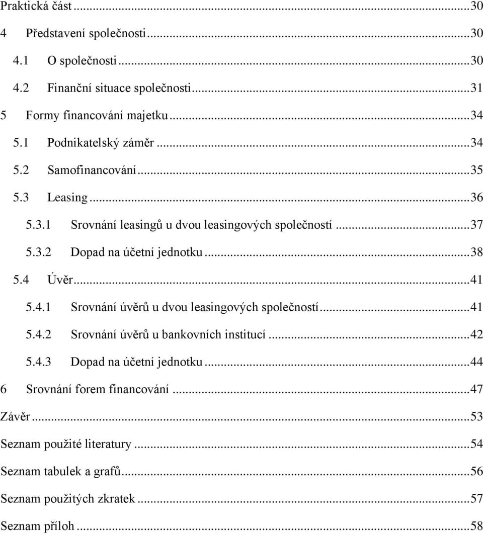 .. 38 5.4 Úvěr... 41 5.4.1 Srovnání úvěrů u dvou leasingových společností... 41 5.4.2 Srovnání úvěrů u bankovních institucí... 42 5.4.3 Dopad na účetní jednotku.