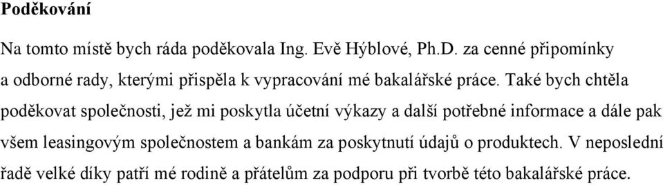 Také bych chtěla poděkovat společnosti, jež mi poskytla účetní výkazy a další potřebné informace a dále pak